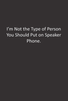 I'm Not the Type of Person You Should Put on Speaker Phone.: : Lined Notebook 1676434399 Book Cover