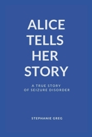 Alice Tells Her Story: A True Story Of Seizure Disorder B0BBJDFHDS Book Cover