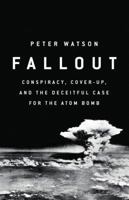 Fallout: Conspiracy, Cover-Up, and the Deceitful Case for the Atom Bomb 1610399617 Book Cover