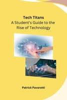 Tech Titans: A Student's Guide to the Rise of Technology B0CNWFMSS4 Book Cover