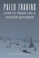 Paleo Trading: How to trade like a Hunter-Gatherer B08T8D5WFD Book Cover