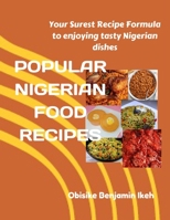POPULAR NIGERIAN FOOD RECIPES: Your Surest Recipe Formula to enjoying Nigerian tasty dishes B0BLG5BGVL Book Cover