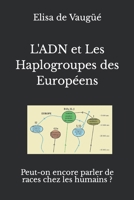 L'ADN et Les Haplogroupes des Europ�ens: Peut-on encore parler de races chez les humains ? 1079561749 Book Cover