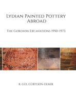 Lydian Painted Pottery Abroad: The Gordion Excavations 1950-1973 1949057135 Book Cover