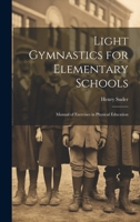 Light Gymnastics for Elementary Schools: Manual of Exercises in Physical Education 1021918938 Book Cover