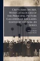 Criticisms on Art, With Catalogues of the Principal Picture Galleries of England. Edited by His Son. 2d Series 1025172728 Book Cover
