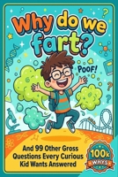 Why Do We Fart?: And 99 Other Gross Questions Every Curious Kid Wants Answered B0H6NPF67L Book Cover