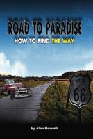 Road to Paradise: How to Find The Way - by Alan Horvath (Christian Way to Knowing Our Creator) 0615866794 Book Cover