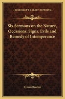 Six Sermons On The Nature, Occasions, Signs, Evils, And Remedy Of Intemperance 1014615798 Book Cover