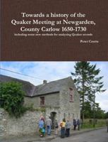 Towards a History of the Quaker Meeting at Newgarden, County Carlow 1650-1730 Including Some New Methods for Analyzing Quaker Records 1365192725 Book Cover