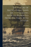 The Future of Navies. Great Ships or -----? Leading Articles Reprinted From the Times, With Letters 1021415669 Book Cover