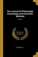 The Journal Of Philosophy, Psychology And Scientific Methods; Volume 1 1011416743 Book Cover