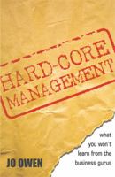 Hard-Core Management: What You Won't Learn from the Business Gurus 0749439246 Book Cover