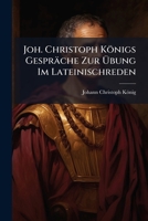 Joh. Christoph Königs Gespräche Zur Übung Im Lateinischreden... 127489753X Book Cover