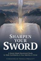 Sharpen Your Sword: A Seven-Week Devotional Study to Walk Confidently in Your Identity in Christ 1512777625 Book Cover