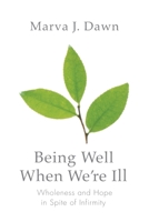 Being Well When We're Ill: Wholeness and Hope in Spite of Infirmity 0806680385 Book Cover