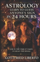 Astrology Learn to Guess Anyone's Sign In 24 Hours: (Or in the Time It Takes to Read This Book) (The Mage's Treasure Chest) B0FGJJSTTC Book Cover