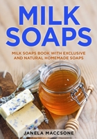 Milk Soaps: Milk Soaps Book with Exclusive and Natural Homemade Soaps B094T39DV3 Book Cover