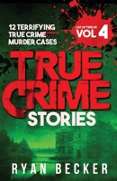 True Crime Stories Volume 4: 12 Terrifying True Crime Murder Cases 1984351664 Book Cover