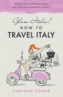 Glam Italia! How To Travel Italy: Secrets To Glamorous Travel (On A Not So Glamorous Budget) (Volume 1) 1732379912 Book Cover