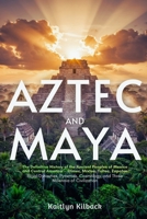 AZTEC AND MAYA: The Definitive History of the Ancient Peoples of Mexico and Central America — Olmec, Mixtec, Toltec, Zapotec — Royal Dynasties, Pyramids, Cosmology, and Three Millennia of Civilization B0GS8YZX99 Book Cover