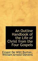 An Outline Handbook of the Life of Christ From the Four Gospels 1014510473 Book Cover