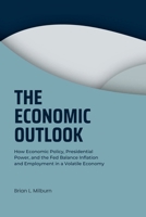 The Economic Outlook: How Economic Policy, Presidential Power, and the Fed Balance Inflation and Employment in a Volatile Economy B0F6YJMRNV Book Cover