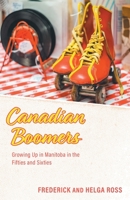 Canadian Boomers: Growing Up in Manitoba in the Fifties and Sixties 1039172849 Book Cover