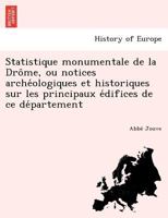Statistique monumentale de la Drôme, ou notices archéologiques et historiques sur les principaux édifices de ce département 1276375484 Book Cover