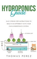 Hydroponics Guide: Easy Step-by-Step Instructions to Build in 10 Different Ways Your Own Hydroponics System. 1008976482 Book Cover