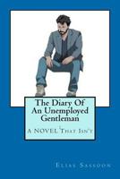 The Diary Of An Unemployed Gentleman: : A NOVEL That Isn’t 1470155567 Book Cover