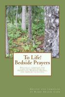 To Life! Bedside Prayers: Specially Compiled for Care Facilities Such as Hospitals, Nursing Homes, and Similar Facilities. 1467951897 Book Cover