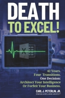 Death To Excel!: 42 Years. Four Transitions. One Decision: Architect Your Intelligence Or Forfeit Your Business B0H669M832 Book Cover