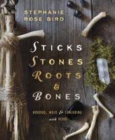Sticks, Stones, Roots & Bones: Hoodoo, Mojo & Conjuring with Herbs 0738702757 Book Cover