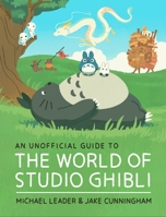An Unofficial Guide to the World of Studio Ghibli 1803381248 Book Cover
