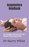 Acupuncture Handbook: The Complete Recovery To Your Health Using Acupuncture B0B9613CB8 Book Cover