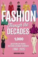 Fashion Through the Decades: 1,000 Trivia Questions on Trends, Icons & Runway Moments (1960–2025) B0FL135DQ8 Book Cover