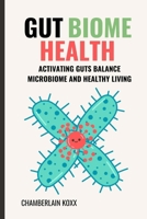 Gut Biome Health: Activating Guts Balance Microbiome And Healthy Living B0CVL37H6Y Book Cover