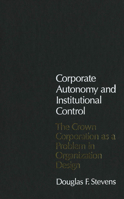 Corporate Autonomy and Institutional Control: The Crown Corporation as a Problem in Organization Design 0773509003 Book Cover