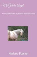 My Golden Angel: A Story Dedicated to my Beloved Horse and Friend 1720152349 Book Cover