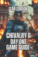 Chivalry II Day One Game Guide: Master Combat Mechanics, Advanced Strategies, and Class Selection B0G6WWNJST Book Cover