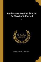 Recherches Sur La Librairie de Charles V. Partie I: 1 0274721929 Book Cover