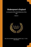 Shakespeare's England: An Account of the Life & Manners of his age; Volume 1 1017027129 Book Cover