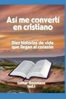 Así me convertí en cristiano: Diez historias de vida que llegan al corazón (Spanish Edition) B0FSX3J9RP Book Cover