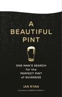 A Beautiful Pint: One Man's Search for the Perfect Pint of Guinness 163973435X Book Cover