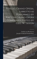 Fidelio, Grand Opera. Libretto as Performed by English Grand Opera Companies. Edited by Geo. W. Tryon 1017462550 Book Cover