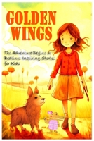 Golden Wings: The Adventure Begins at Bedtime: Inspiring Stories for Kids B0DZBLQKPW Book Cover