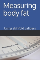 Measuring Body Fat - using skinfold calipers: Using skinfold calipers, with the four site method on adults. B087SCJ5QT Book Cover