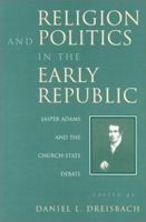 Religion and Politics in the Early Republic: Jasper Adams and the Church-State Debate 0813108802 Book Cover