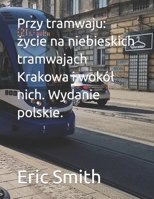 Przy tramwaju: zycie na niebieskich tramwajach Krakowa i wokól nich. Wydanie polskie. (Polish Edition) B0CPD5KPVY Book Cover